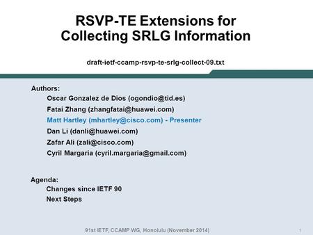 1 RSVP-TE Extensions for Collecting SRLG Information draft-ietf-ccamp-rsvp-te-srlg-collect-09.txt Authors: Oscar Gonzalez de Dios Fatai.