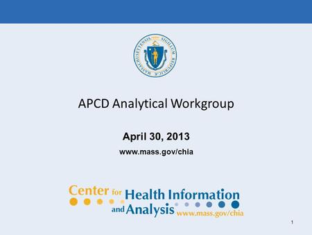 1 APCD Analytical Workgroup April 30, 2013 www.mass.gov/chia.