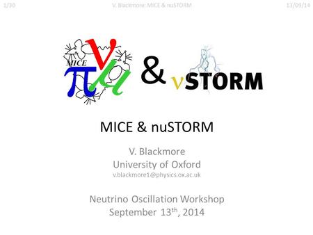 MICE & nuSTORM V. Blackmore University of Oxford Neutrino Oscillation Workshop September 13 th, 2014 1/30V. Blackmore: MICE.