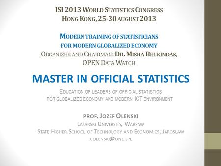 ISI 2013 W ORLD S TATISTICS C ONGRESS H ONG K ONG, 25-30 AUGUST 2013 M ODERN TRAINING OF STATISTICIANS FOR MODERN GLOBALIZED ECONOMY O RGANIZER AND C HAIRMAN.