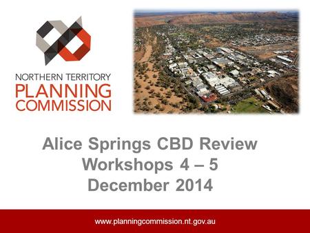 Alice Springs CBD Review Workshops 4 – 5 December 2014 www.planningcommission.nt.gov.au.