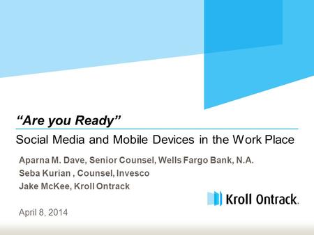 Social Media and Mobile Devices in the Work Place “Are you Ready” Aparna M. Dave, Senior Counsel, Wells Fargo Bank, N.A. Seba Kurian, Counsel, Invesco.