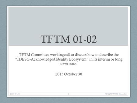 TFTM 01-02 TFTM Committee working call to discuss how to describe the “IDESG-Acknowledged Identity Ecosystem” in its interim or long term state. 2013 October.