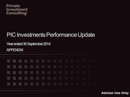 PIC Investments Performance Update Year ended 30 September 2014 APPENDIX Advisor Use Only.