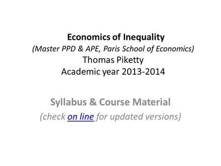 Economics of Inequality (Master PPD & APE, Paris School of Economics) Thomas Piketty Academic year 2013-2014 Syllabus & Course Material (check on line.