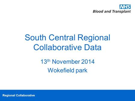 Regional Collaborative South Central Regional Collaborative Data 13 th November 2014 Wokefield park.