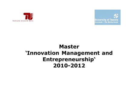 Master ‘Innovation Management and Entrepreneurship‘ 2010-2012.