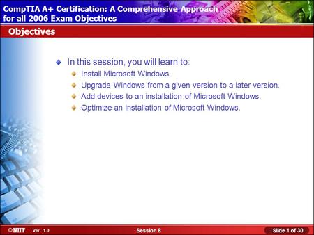 Installing Windows XP Professional Using Attended Installation Slide 1 of 30Session 8 Ver. 1.0 CompTIA A+ Certification: A Comprehensive Approach for all.