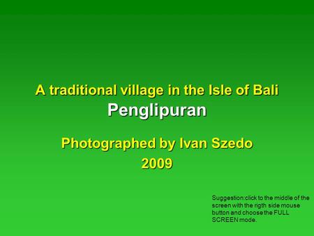 A traditional village in the Isle of Bali Penglipuran Photographed by Ivan Szedo 2009 Suggestion:click to the middle of the screen with the rigth side.