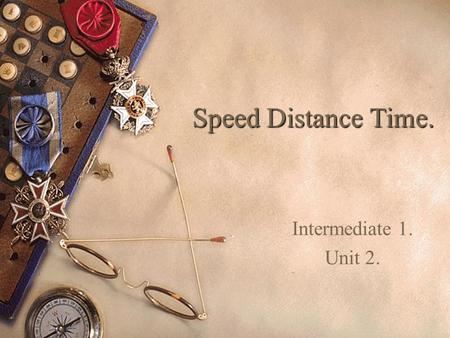 Speed Distance Time. Intermediate 1. Unit 2..