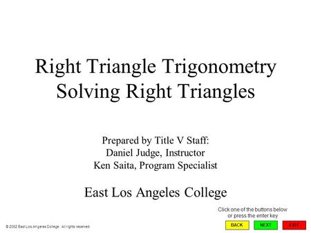 Right Triangle Trigonometry Solving Right Triangles Prepared by Title V Staff: Daniel Judge, Instructor Ken Saita, Program Specialist East Los Angeles.