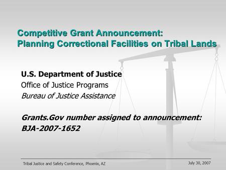 July 30, 2007 Tribal Justice and Safety Conference, Phoenix, AZ Competitive Grant Announcement: Planning Correctional Facilities on Tribal Lands U.S. Department.