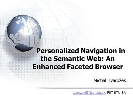 Personalized Navigation in the Semantic Web: An Enhanced Faceted Browser Michal Tvarožek FIIT STU BA.