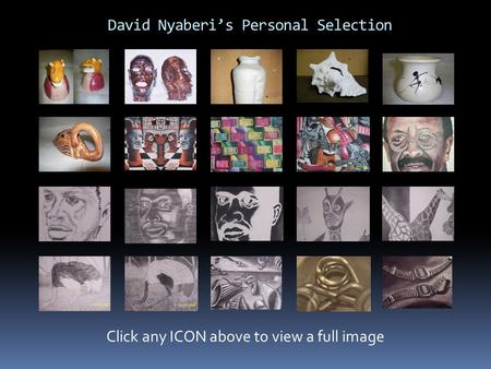 David Nyaberi’s Personal Selection Click any ICON above to view a full image.