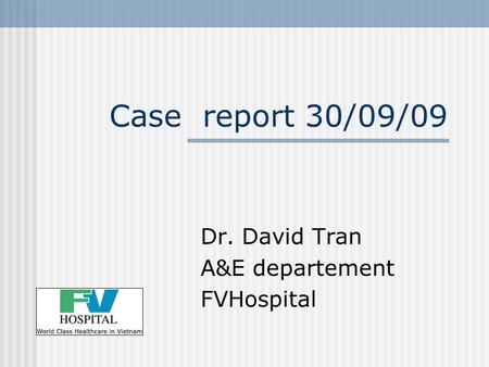 Case report 30/09/09 Dr. David Tran A&E departement FVHospital.