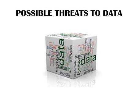 POSSIBLE THREATS TO DATA