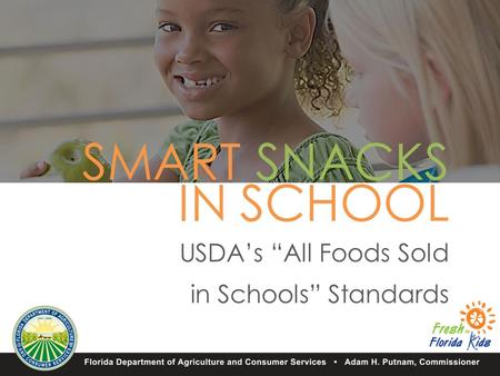 SMART SNACKS IN SCHOOL USDA’s “All Foods Sold in Schools” Standards.