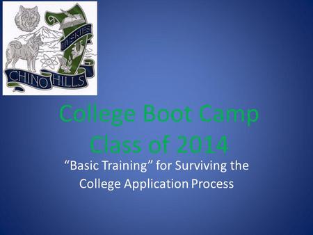 College Boot Camp Class of 2014 “Basic Training” for Surviving the College Application Process.