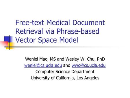 Free-text Medical Document Retrieval via Phrase-based Vector Space Model Wenlei Mao, MS and Wesley W. Chu, PhD and Computer.