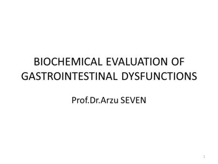 BIOCHEMICAL EVALUATION OF GASTROINTESTINAL DYSFUNCTIONS Prof.Dr.Arzu SEVEN 1.