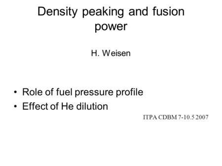 Density peaking and fusion power H. Weisen Role of fuel pressure profile Effect of He dilution ITPA CDBM 7-10.5 2007.