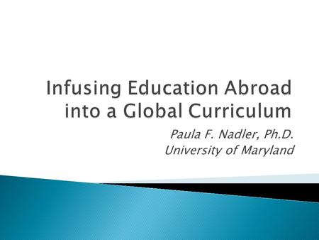 Paula F. Nadler, Ph.D. University of Maryland. Students who study abroad have a higher graduation rate, higher mean cumulative GPAs, and are better informed.