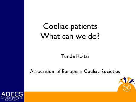 Coeliac patients What can we do? Tunde Koltai Association of European Coeliac Societies.