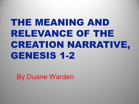 THE MEANING AND RELEVANCE OF THE CREATION NARRATIVE, GENESIS 1-2