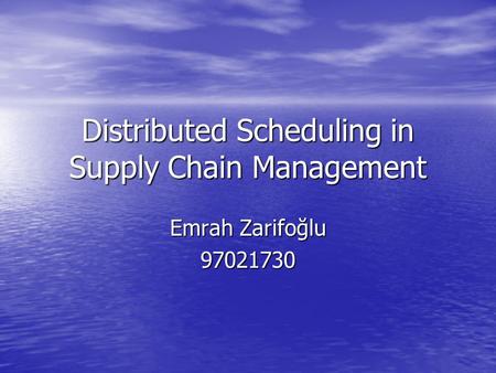 Distributed Scheduling in Supply Chain Management Emrah Zarifoğlu 97021730.