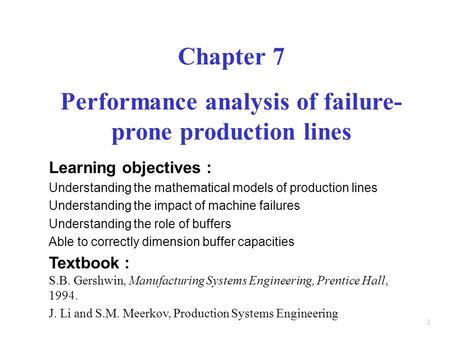 1 Chapter 7 Performance analysis of failure- prone production lines Learning objectives : Understanding the mathematical models of production lines Understanding.