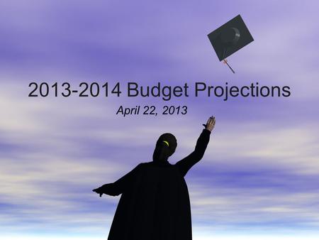 2013-2014 Budget Projections April 22, 2013. What Will Be Covered Tonight? Update on state legislature and public school funding 2013-2014 Preliminary.