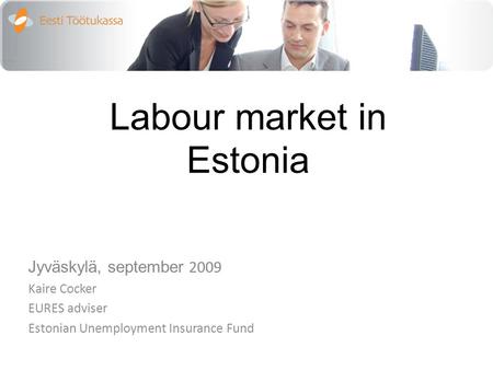 Labour market in Estonia Jyväskylä, september 2009 Kaire Cocker EURES adviser Estonian Unemployment Insurance Fund.