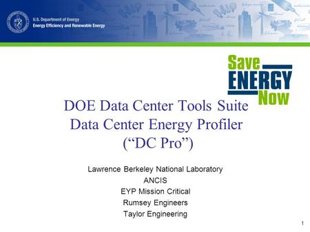 1 DOE Data Center Tools Suite Data Center Energy Profiler (“DC Pro”) Lawrence Berkeley National Laboratory ANCIS EYP Mission Critical Rumsey Engineers.