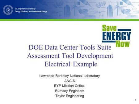 1 DOE Data Center Tools Suite Assessment Tool Development Electrical Example Lawrence Berkeley National Laboratory ANCIS EYP Mission Critical Rumsey Engineers.