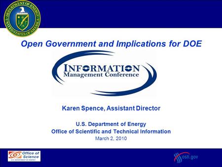 Department of Energy Open Government and Implications for DOE Karen Spence, Assistant Director U.S. Department of Energy Office of Scientific and Technical.