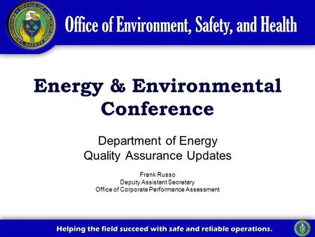 Department of Energy Quality Assurance Updates Frank Russo Deputy Assistant Secretary Office of Corporate Performance Assessment Energy & Environmental.