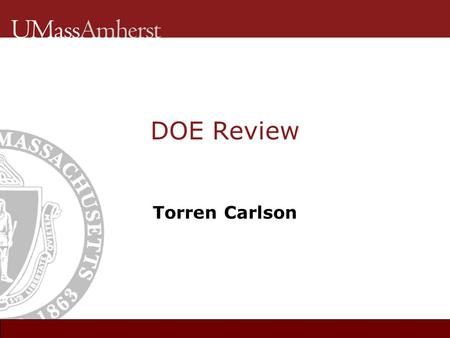 DOE Review Torren Carlson. Goals  Review of experimental design -we can use this for real experiments?  Review/Learn useful Matlab functions  Homework.