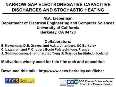 NARROW GAP ELECTRONEGATIVE CAPACITIVE DISCHARGES AND STOCHASTIC HEATING M.A. Lieberman Department of Electrical Engineering and Computer Sciences University.