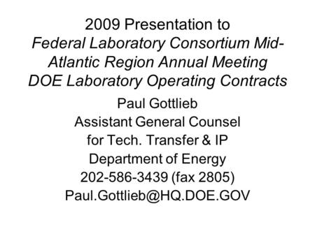 2009 Presentation to Federal Laboratory Consortium Mid- Atlantic Region Annual Meeting DOE Laboratory Operating Contracts Paul Gottlieb Assistant General.