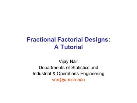 Fractional Factorial Designs: A Tutorial Vijay Nair Departments of Statistics and Industrial & Operations Engineering