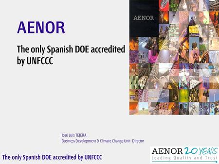 The only Spanish DOE accredited by UNFCCC José Luis TEJERA Business Development & Climate Change Unit Director AENOR The only Spanish DOE accredited by.