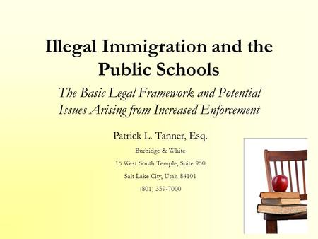 Illegal Immigration and the Public Schools The Basic Legal Framework and Potential Issues Arising from Increased Enforcement Patrick L. Tanner, Esq. Burbidge.