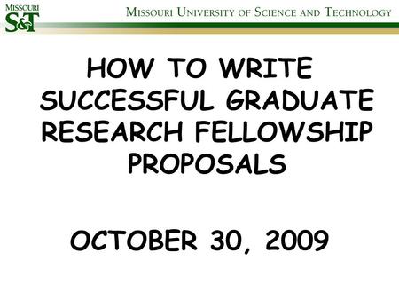 HOW TO WRITE SUCCESSFUL GRADUATE RESEARCH FELLOWSHIP PROPOSALS OCTOBER 30, 2009.