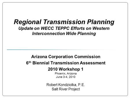 Regional Transmission Planning Update on WECC TEPPC Efforts on Western Interconnection Wide Planning Arizona Corporation Commission 6 th Biennial Transmission.
