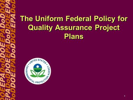 DOEEPADoDDOEEPADoDDOE EPADoDDOEEPADoDDOEEPA DoDDOEEPADoDDOEEPADoD 1 The Uniform Federal Policy for Quality Assurance Project Plans.