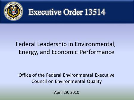Federal Leadership in Environmental, Energy, and Economic Performance Office of the Federal Environmental Executive Council on Environmental Quality April.