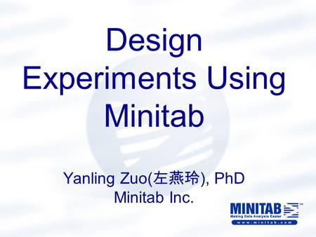 Design Experiments Using Minitab Yanling Zuo( 左燕玲 ), PhD Minitab Inc.