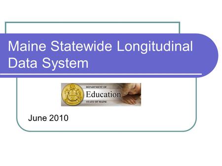 Maine Statewide Longitudinal Data System June 2010.