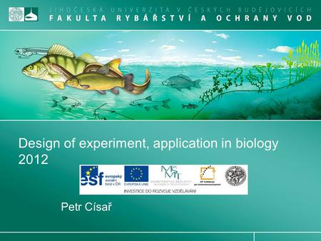 Design of experiment, application in biology 2012 Petr Císař.