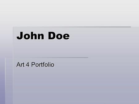 John Doe Art 4 Portfolio. Artwork 1  Description: Artist, Title, Date, Size, Location, Medium  Analysis: Elements and principles I used to create a.